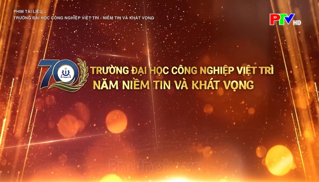 Trường Đại học Công nghiệp Việt Trì – Niềm tin và khát vọng