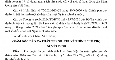 Quyết định về việc phê duyệt thuyết minh tình hình thực hiện dự toán ngân sách 06 tháng năm 2026 của Báo và phát thanh, truyền hình Phú Thọ