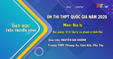 Dạy học trên truyền hình - Môn Địa lý lớp 12: Vị trí địa lý và phạm vi lãnh thổ
