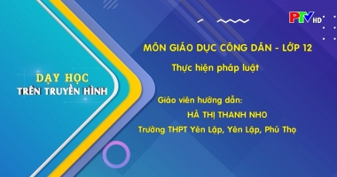 Dạy học trên truyền hình - Môn GDCD lớp 12 : Thực hiện pháp luật