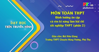 Môn Toán lớp 12: Định hướng ôn tập và rèn kỹ năng làm bài thi (Phần 2)