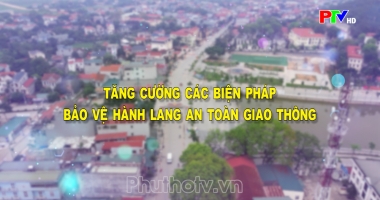 Mục an toàn giao thông - Tăng cường các biện pháp bảo vệ hành lang an toàn giao thông