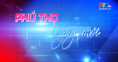 Phú Thọ ngày mới ngày 10-8-2021