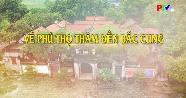 Phú Thọ điểm đến - Về Phú Thọ thăm Đền Bắc Cung