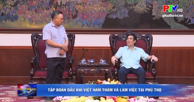 Tập đoàn dầu khí thăm và làm việc tại Phú Thọ