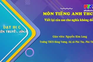 Môn Tiếng Anh lớp 9 - Việt lại câu sao cho có nghĩa không đổi